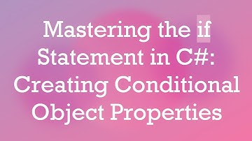 Mastering the if Statement in C# : Creating Conditional Object Properties