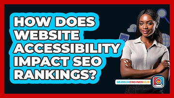 How Does Website Accessibility Impact SEO Rankings? - SearchEnginesHub.com