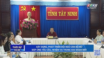 Xây dựng, phát triển đội ngũ cán bộ nữ đáp ứng yêu cầu, nhiệm vụ trong giai đoạn mới | TayNinhTV