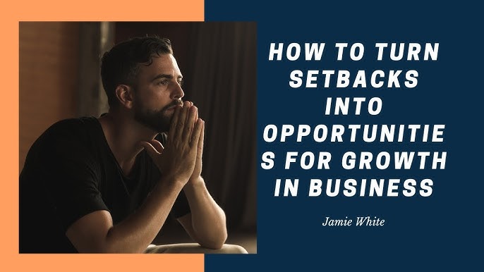 How To Turn Setbacks Into Opportunities For Growth In Business