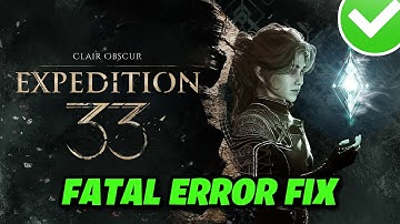 FIX Clair Obscur Expedition 33 LowLevelFatalError/Fatal Error On PC
