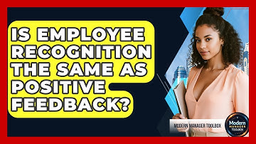 Is Employee Recognition The Same As Positive Feedback? - Modern Manager Toolbox