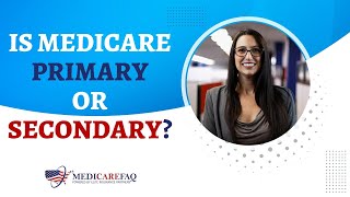 Is Medicare Primary or Secondary?