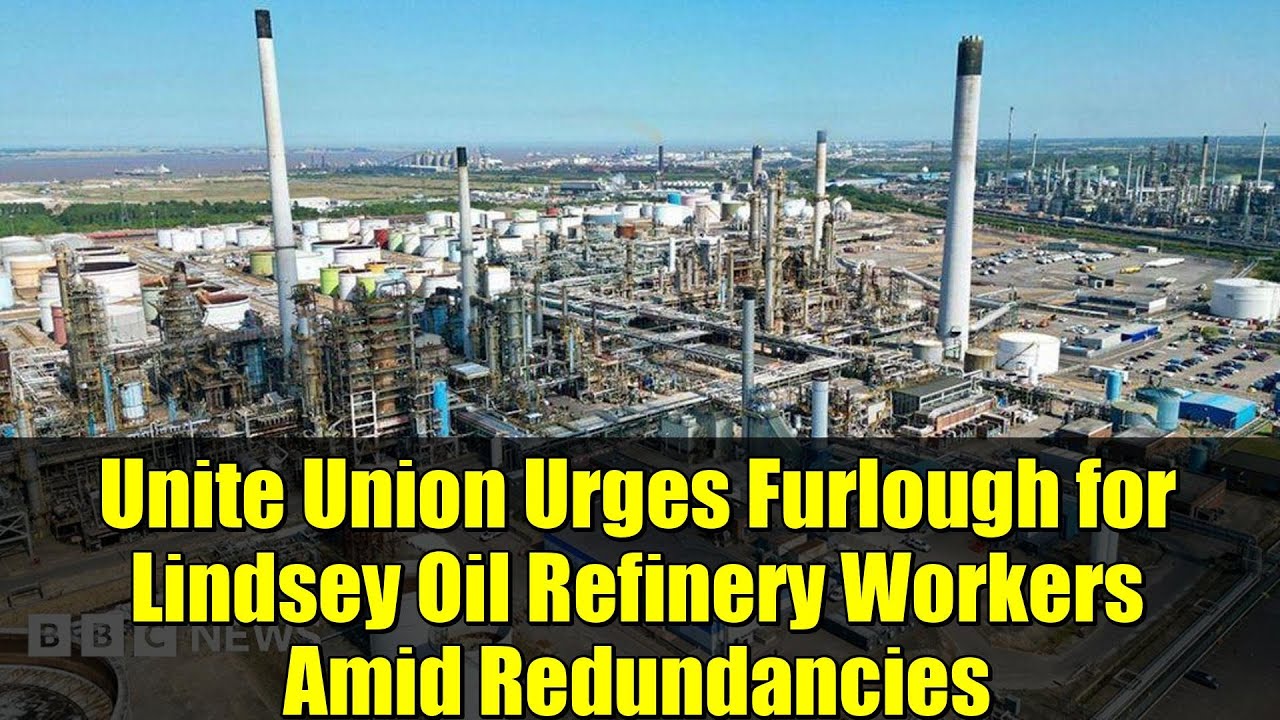 Unite Union Urges Furlough for Lindsey Oil Refinery Workers Amid Redundancies