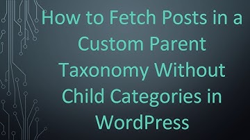 How to Fetch Posts in a Custom Parent Taxonomy Without Child Categories in WordPress