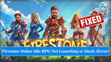 ✅ How To Fix Firestone Online Idle RPG Launching Failed, Black Screen, Not Starting, Stuck & Running