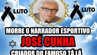 MORRE O NARRADOR ESPORTIVO JOSÉ CUNHA DO FAMOSO BORDÃO TÁ LÁ.