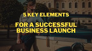 5 Key Elements for a Successful Business Launch