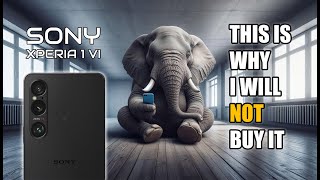 I WONT BUY SONY XPERIA 1 VI ... And this is WHY | Opinion as a Photographer | Xperia 1 6 | mk 6