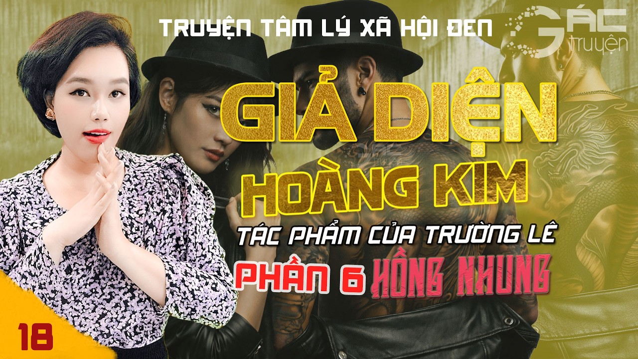 GIẢ DIỆN HOÀNG KIM - PHẦN 6 - [TẬP 18] - TRUYỆN TÂM LÝ XÃ HỘI ĐEN MỚI NHẤT