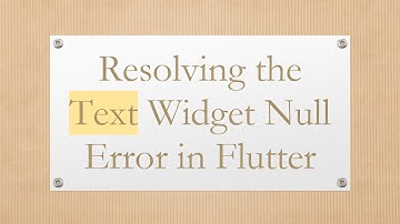 Resolving the Text Widget Null Error in Flutter