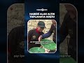 Haberi alan altın toplamaya koştu!