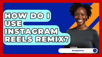 How Do I Use Instagram Reels Remix? - Be App Savvy