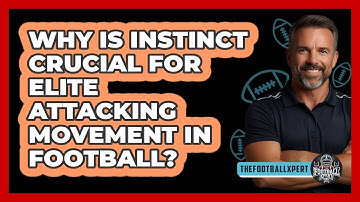 Why Is Instinct Crucial For Elite Attacking Movement In Football? - The Football Xpert
