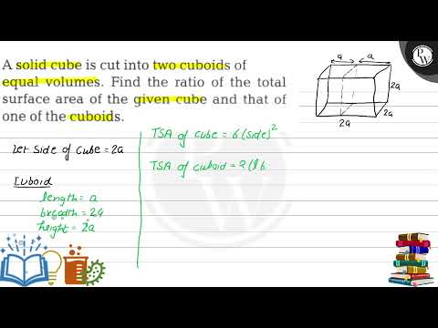 A solid cube is cut into two cuboids of equal volumes. Find the ratio of the total surface area ...