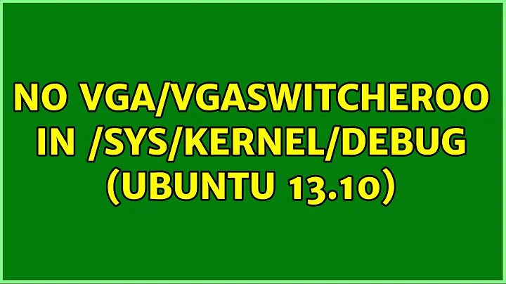 Ubuntu: No vga/vgaswitcheroo in /sys/kernel/debug (Ubuntu 13.10) (2 Solutions!!)