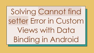 Solving Cannot find setter Error in Custom Views with Data Binding in Android