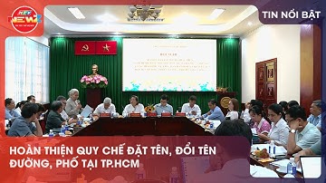 HOÀN THIỆN QUY CHẾ ĐẶT TÊN, ĐỔI TÊN ĐƯỜNG, PHỐ TẠI TP.HCM