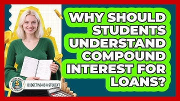 Why Should Students Understand Compound Interest For Loans? - Budgeting as a Student