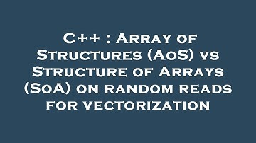 C++ : Array of Structures (AoS) vs Structure of Arrays (SoA) on random reads for vectorization