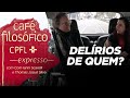 Café Filosófico Expresso | Sinto, logo existo | 04 - Delírios de quem?