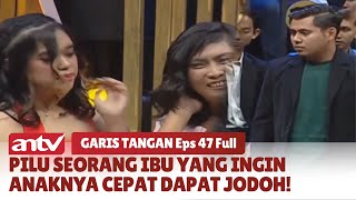 Pilu Seorang Ibu yang Ingin Anaknya Cepat Dapat Jodoh! | Garis Tangan ANTV | Eps 47 Full