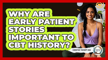 Why Are Early Patient Stories Important To CBT History? - Cognitive Therapy Hub
