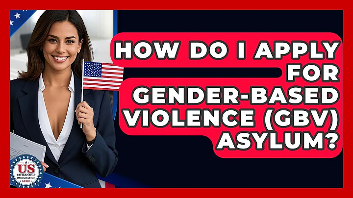 How Do I Apply For Gender-Based Violence (GBV) Asylum? - US Citizenship Immigration Guide