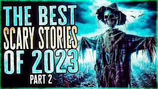 The Best SCARY STORIES Of 2023, Part 2 - 8 Hours of TRUE SCARY STORIES