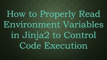 How to Properly Read Environment Variables in Jinja2 to Control Code Execution