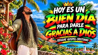 ☀️🙏 HOY ES UN BUEN DÍA PARA DARLE GRACIAS A DIOS | REGGAE GOSPEL CRISTIANO