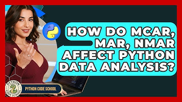 How Do MCAR, MAR, NMAR Affect Python Data Analysis? - Python Code School