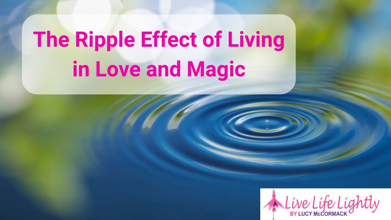 The Ripple Effect of Living in Love and Magic - YouTube
