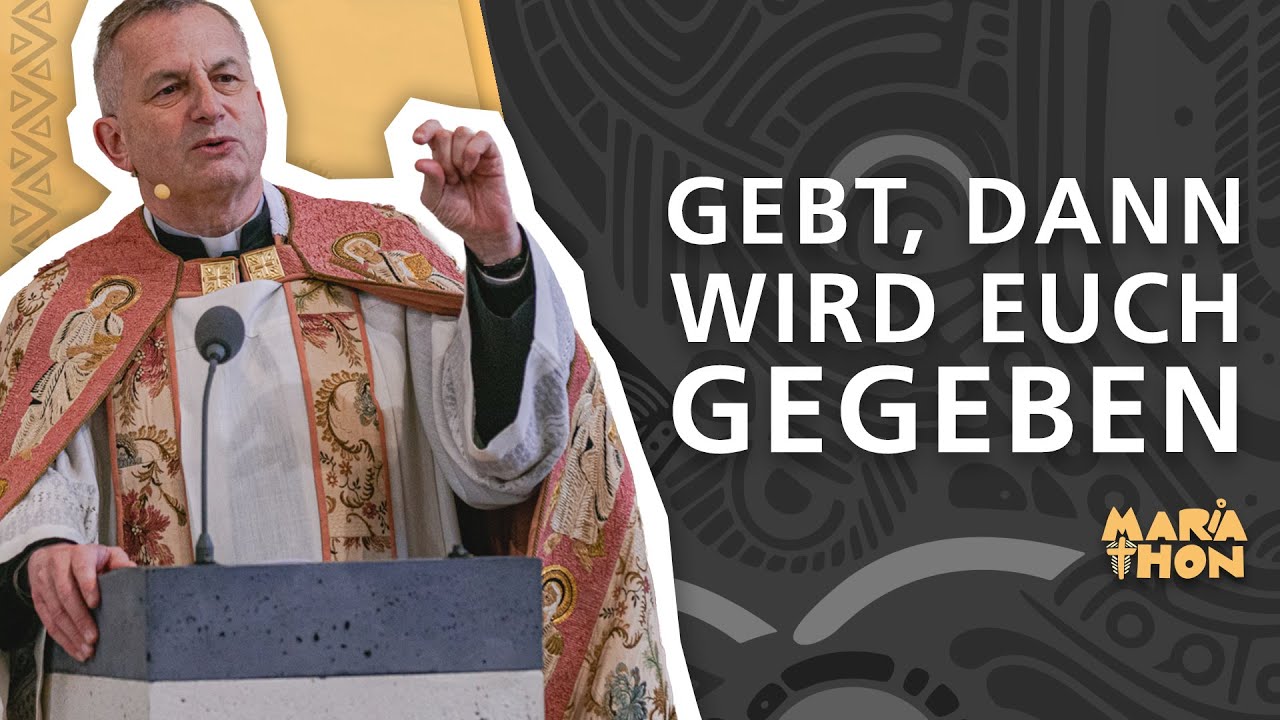 Gebt, dann wird auch euch gegeben werden! | Predigt von Pfarrer Richard Kocher zum Mariathon