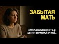 «ЗАБЫТАЯ МАТЬ». История о женщине, чьи дети отвернулись от неё.
