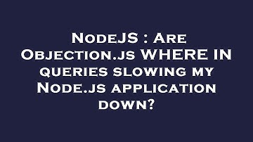 NodeJS : Are Objection.js WHERE IN queries slowing my Node.js application down?