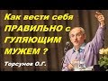 Как вести себя ПРАВИЛЬНО с ГУЛЯЮЩИМ МУЖЕМ? Торсунов О.Г. 11.07.2013