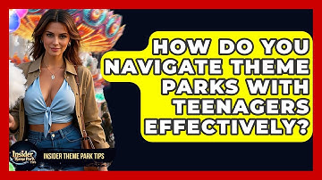 How Do You Navigate Theme Parks With Teenagers Effectively? - Insider Theme Park Tips