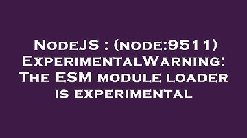 NodeJS : (node:9511) ExperimentalWarning: The ESM module loader is experimental