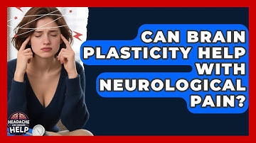 Can Brain Plasticity Help With Neurological Pain? - Headache and Migraine Help