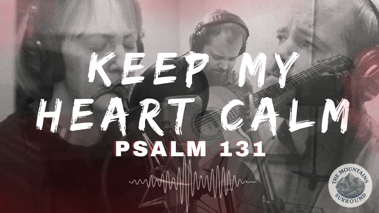 Keep My Heart Calm | Psalm 131 (Songs of Ascent)