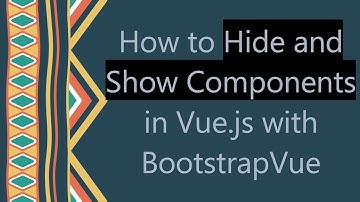 How to Hide and Show Components in Vue.js with BootstrapVue