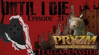 Until I Die - Episode 21: Pryzm Chapter One: The Dark Unicorn