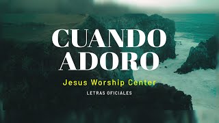 [Letras Oficial] Cuando Adoro | Jesus Worship Center & Barak by Jesus Worship Center  1,405,708 views 8 months ago 7 minutes, 48 seconds