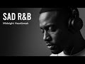 Sad Romantic R&amp;B Playlist 💔 | Midnight Heartbreak (Late Night Love Songs)