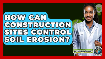 How Can Construction Sites Control Soil Erosion? - Earth Science Answers