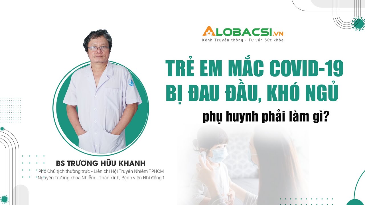 Trẻ Mắc COVID-19, Bị Đau Đầu, Khó Ngủ… Phụ Huynh Nên Làm Gì? | BS Trương Hữu Khanh