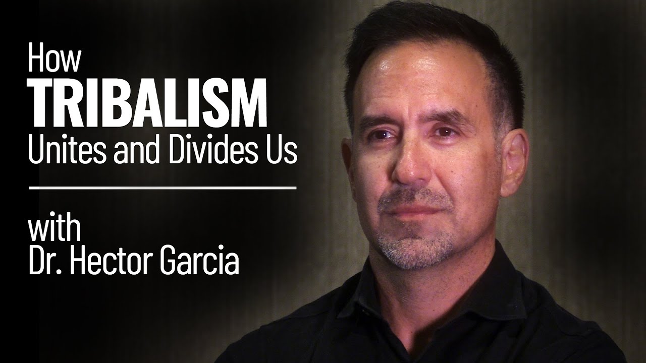 How Tribalism Unites and Divides Us (with Dr. Hector Garcia)