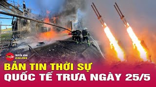 Toàn Cảnh Thời Sự Quốc Tế Trưa 25 \/5 : Ukraine gặp khó khi đối trọng với Nga về vũ khí thông minh