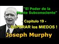 El PODER de la Mente Subcons. Cap.19 ... Superar los MIEDOS - Joseph Murphy